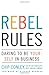 The Rebel Rules: Daring To Be Yourself In Business