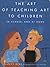 The Art of Teaching Art to Children: In School and at Home