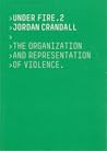 Under Fire 2: The Organization and Representation of Violence Under Fire 2: The Organization and Representation of Violence