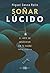 Soñar lúcido: El arte de despertar en tu sueño