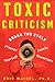 Toxic Criticism: Break the Cycle with Friends, Family, Coworkers and Yourself