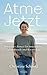 Atme. Jetzt.: Bewusstes Atmen für innere Ruhe, Lebensfreude und Kreativität - Dein Atem - Gesundheit, Gelassenheit und Entspannung durch Breathwork und Atemübungen (German Edition)