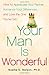 Your Man is Wonderful: How to Appreciate Your Partner, Romance Your Differences, and Love the One You've Got