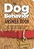 The Dog Behavior Answer Book: Practical Insights & Proven Solutions for Your Canine Questions