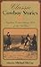Classic Cowboy Stories: Eighteen Extraordinary Tales of the Old West