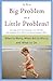 Is It a Big Problem or a Little Problem?: When to Worry, When Not to Worry, and What to Do