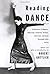 Reading Dance: A Gathering of Memoirs, Reportage, Criticism, Profiles, Interviews, and Some Uncategorizable Extras