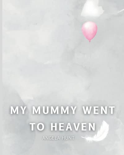 My Mummy Went to Heaven: Helping Children Navigate the Stages of Grief Through Simple and Honest Language and Powerful Illustrations (Paperback)