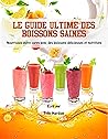 LE GUIDE ULTIME DES BOISSONS SAINES: Nourrissez votre corps avec des boissons délicieuses et nutritives (French Edition) LE GUIDE ULTIME DES BOISSONS SAINES: Nourrissez votre corps avec des boissons délicieuses et nutritives (French Edition)