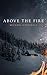 Above the Fire by Michael   O'Donnell