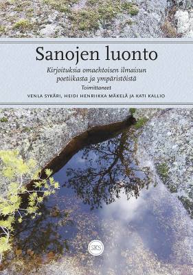 Sanojen luonto : Kirjoituksia omaehtoisen ilmaisun poetiikasta ja ympäristöistä