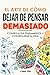 El Arte de Cómo Dejar de Pensar Demasiado: Controla tus Pensamientos y Controlarás tu Vida: Guía de Ejercicios y Técnicas para Aliviar la Ansiedad y la Negatividad y Sentir Paz (Spanish Edition)