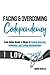 Facing and Overcoming Codependency: From Being Needy & Clingy to Having Amazing, Authentic, and Loving Relationships (Breaking Free from Toxic Relationships)