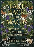 Take Back the Magic: Conversations with the Unseen World