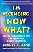 I'm Ascending, Now What?: Awaken Your Authentic Self, Own Your Power, Embody Your Truth