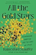 All the Gold Stars: Reimagining Ambition and the Ways We Strive