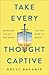 Take Every Thought Captive:...