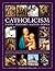 Catholicism: Faith, History, Saints, Popes: A Comprehensive Account of the Philosophy and Practice of Catholic Christianity, A Guide to the Most ... of the Lives and Works of the 266 Popes