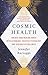 Cosmic Health: Unlock Your Healing Magic with Astrology, Positive Psychology, and Integrative Wellness