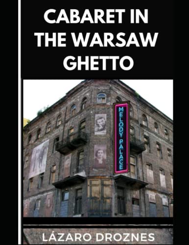 CABARET IN THE WARSAW GHETTO: Theatre, songs and humor to survive in hell. Theater, music, cabaret, and opera were the pillars of the spiritual resistance that enabled the Jewish people to survive. (Paperback)