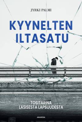 Kyynelten iltasatu : tositarina lasisesta lapsuudesta