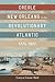 Creole New Orleans in the Revolutionary Atlantic, 1775–1877 by Caryn Cossé Bell