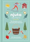 Njuta: Enjoy, Delight In: The Swedish Art of Savoring the Moment 