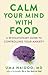 Calm Your Mind with Food: A Revolutionary Guide to Controlling Your Anxiety