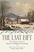 The Last Gift by Mary Eleanor Wilkins Freeman The Last Gift by Mary Eleanor Wilkins Freeman