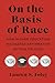 On the Basis of Race: How Higher Education Navigates Affirmative Action Policies