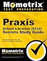 Praxis School Librarian (5312) Secrets Study Guide by Mometrix Test Preparation