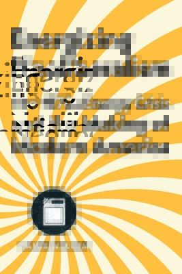 Energizing Neoliberalism: The 1970s Energy Crisis and the Making of Modern America (Energy Humanities)