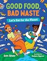 Good Food, Bad Waste: Let's Eat for the Planet (Orca Think, 9) Good Food, Bad Waste: Let's Eat for the Planet (Orca Think, 9)