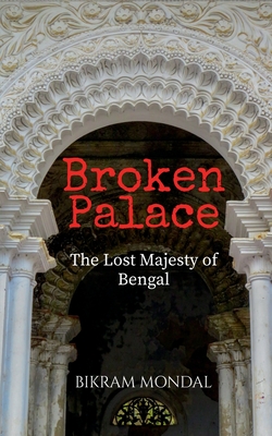 Broken Palace: The Lost Majesty of Bengal