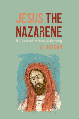 Jesus the Nazarene: The Talmud and the Founder of Christianity (Paperback)