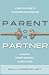 Parent or Partner: A Practical Guide to Overcoming Overparenting in Favor of Vibrant Marriages and Healthy Kids