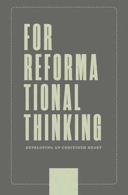 For Reformational Thinking: Developing an Undivided Heart: Developing an Undivided Heart (Paperback)