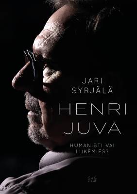 Henri Juva : Humanisti vai liikemies?