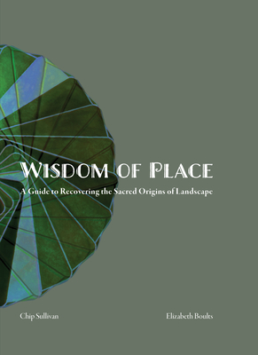 Wisdom of Place: The Elemental Landscape: Recovering the Sacred Origins of Landscape