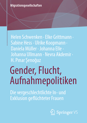 Gender, Flucht, Aufnahmepolitiken: Die vergeschlechtlichte In- und Exklusion geflüchteter Frauen (Migrationsgesellschaften) (German Edition)