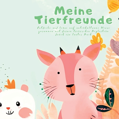 Meine Tierfreunde: Entdecke und lerne auf unterhaltsame Weise zusammen mit deinen tierischen Begleitern durch ein buntes Buch (German Edition)