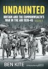 Undaunted: Britain and the Commonwealth's War in the Air 1939-45 Volume 2