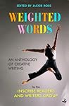 Weighted Words: An Anthology of Creative Writing by the Peepal Tree Inscribe Readers and Writers Group Weighted Words: An Anthology of Creative Writing by the Peepal Tree Inscribe Readers and Writers Group