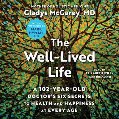 The Well-Lived Life: A 102-Year-Old Doctor's Six Secrets to Health and Happiness at Every Age