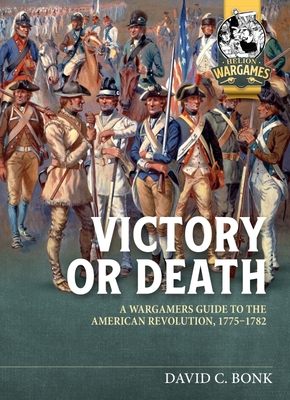Victory or Death: A Wargamer's Guide to the American Revolution, 1775-1782 (Helion Wargames)