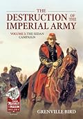 The Destruction of the Imperial Army: Volume 3 - The Sedan Campaign 1870