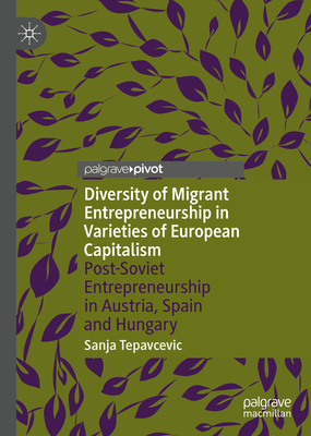 Diversity of Migrant Entrepreneurship in Varieties of European Capitalism: Post-Soviet Entrepreneurship in Austria, Spain and Hungary