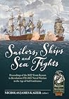 Sailors, Ships, and Sea Fights: Proceedings of the 2022 ‘From Reason to Revolution 1721–1815’ Naval Warfare in the Age of Sail Conference