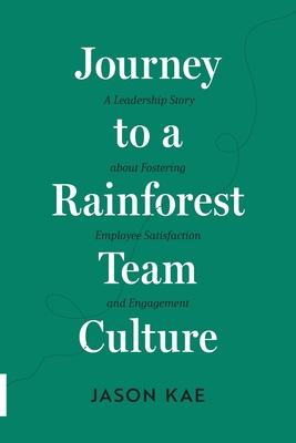 Journey to a Rainforest Team Culture: A Leadership Story about Fostering Employee Satisfaction and Engagement (Paperback)