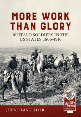 More Work than Glory: Buffalo Soldiers in the United States Army, 1866-1916 (From Musket to Maxim 1815-1914)